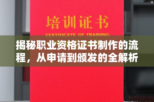 抚顺揭秘职业资格证书制作的流程，从申请到颁发的全解析