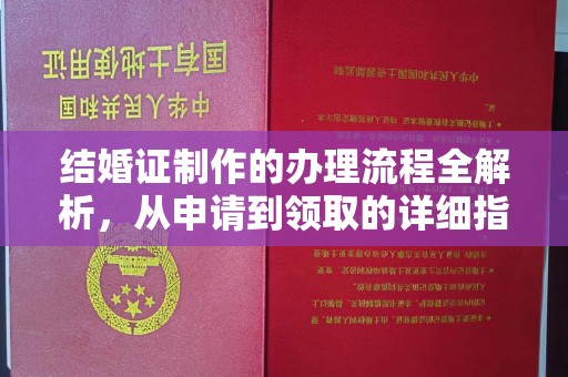 抚顺结婚证制作的办理流程全解析，从申请到领取的详细指南