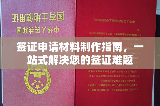 抚顺签证申请材料制作指南，一站式解决您的签证难题
