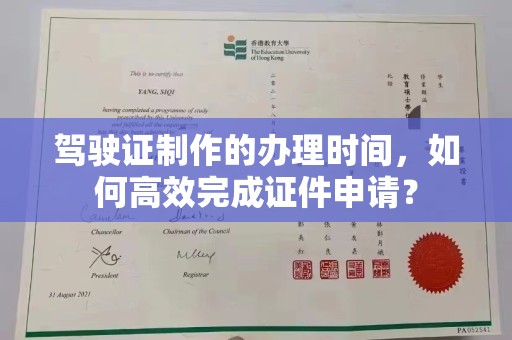 抚顺驾驶证制作的办理时间，如何高效完成证件申请？