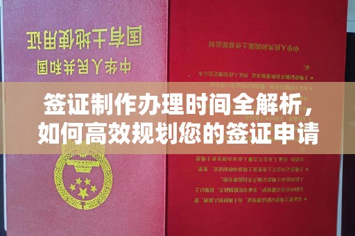 抚顺签证制作办理时间全解析，如何高效规划您的签证申请流程