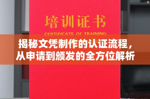 抚顺揭秘文凭制作的认证流程，从申请到颁发的全方位解析