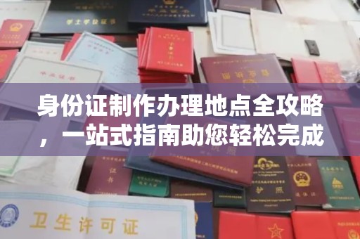抚顺身份证制作办理地点全攻略，一站式指南助您轻松完成